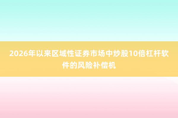 2026年以来区域性证券市场中炒股10倍杠杆软件的风险补偿机